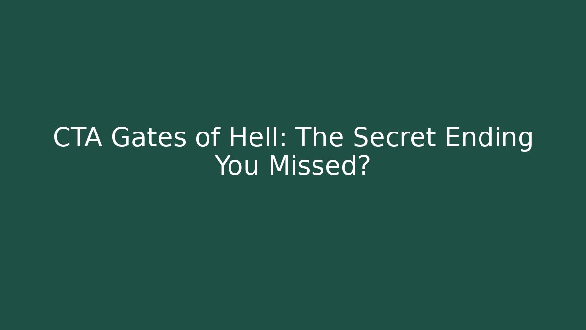 CTA Gates of Hell: The Secret Ending You Missed?