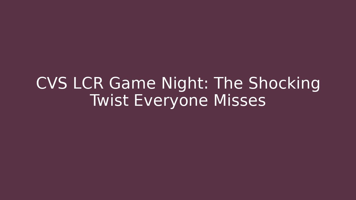 CVS LCR Game Night: The Shocking Twist Everyone Misses