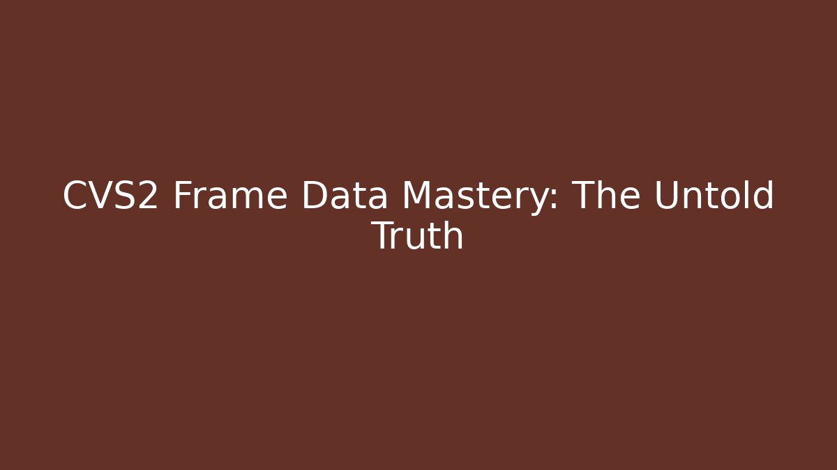 CVS2 Frame Data Mastery: The Untold Truth - Boomer Naturals