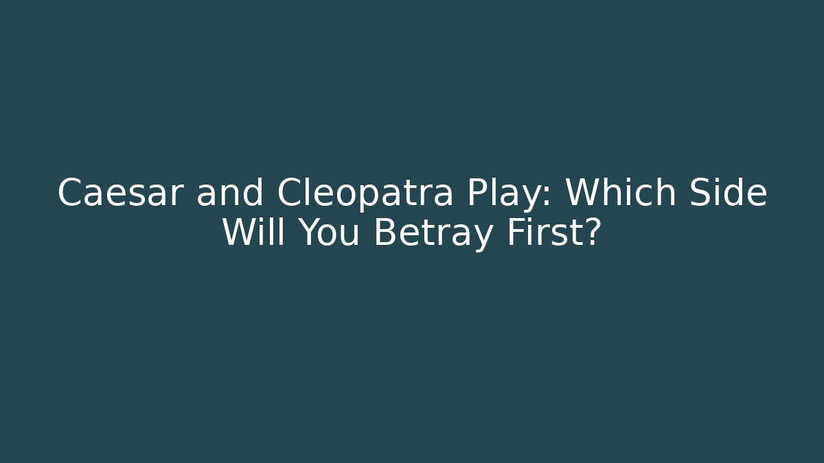 Caesar and Cleopatra Play: Which Side Will You Betray First?