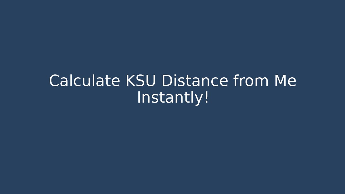 Calculate KSU Distance from Me Instantly! - Boomer Naturals