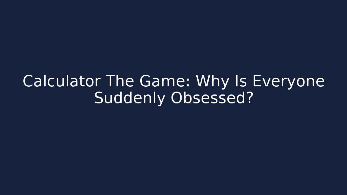 Calculator The Game: Why Is Everyone Suddenly Obsessed?