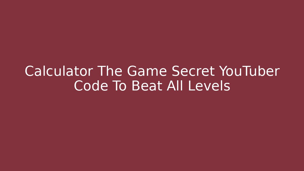 Calculator The Game Secret YouTuber Code To Beat All Levels