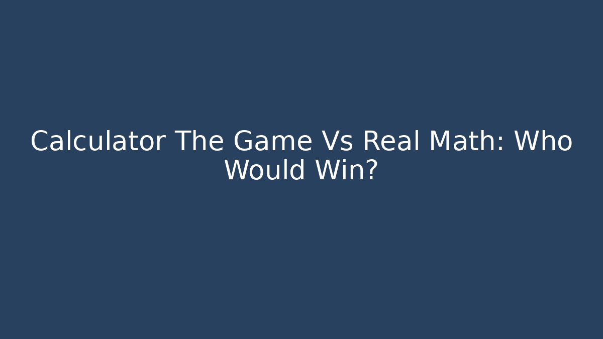 Calculator The Game Vs Real Math: Who Would Win?