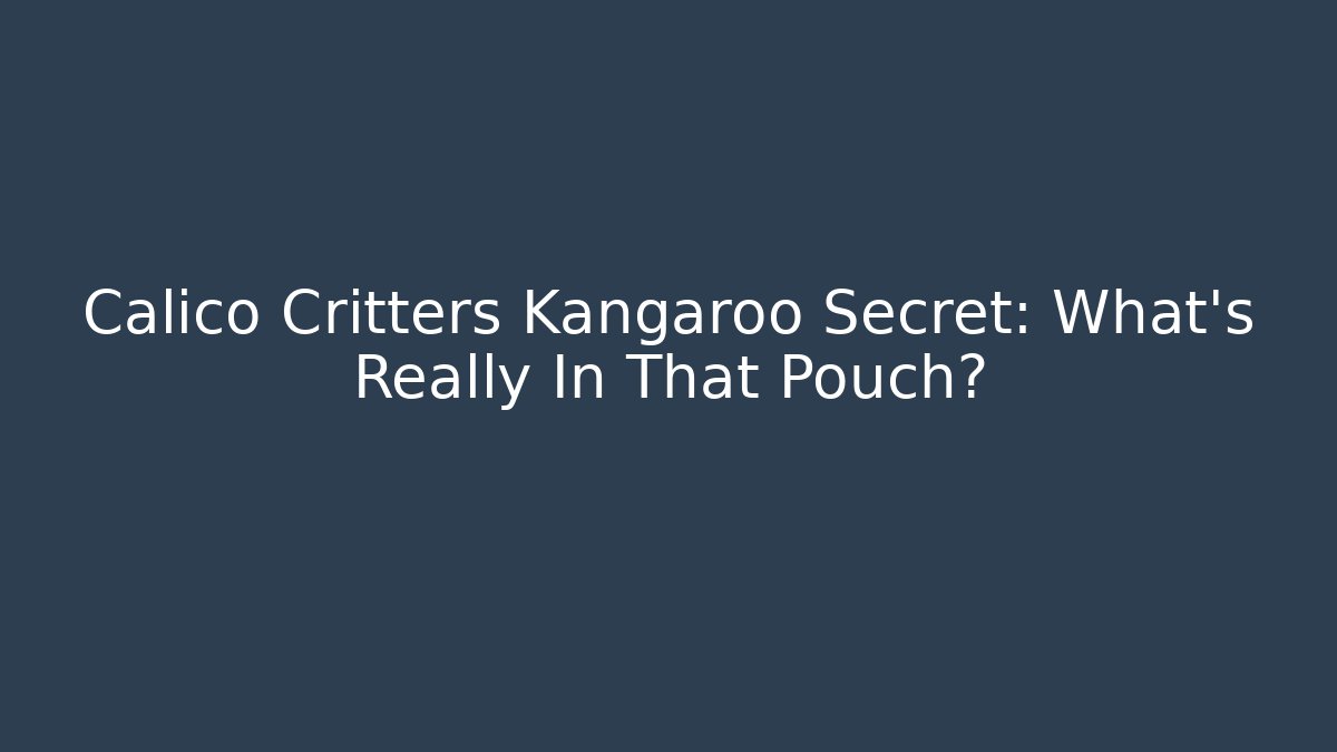 Calico Critters Kangaroo Secret: What’s Really In That Pouch?