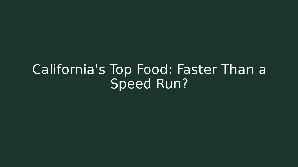 California's Top Food: Faster Than a Speed Run?