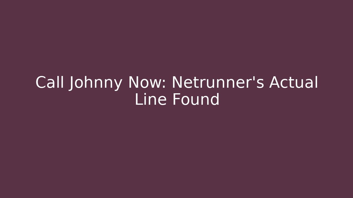 Call Johnny Now: Netrunner's Actual Line Found