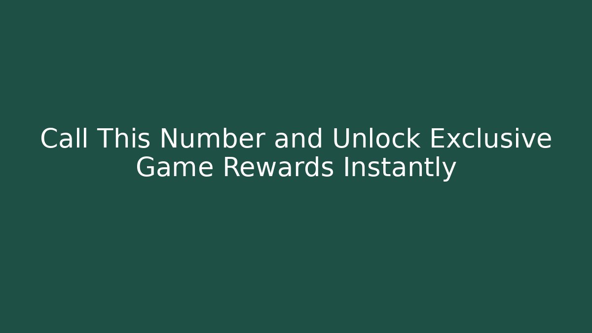 Call This Number and Unlock Exclusive Game Rewards Instantly