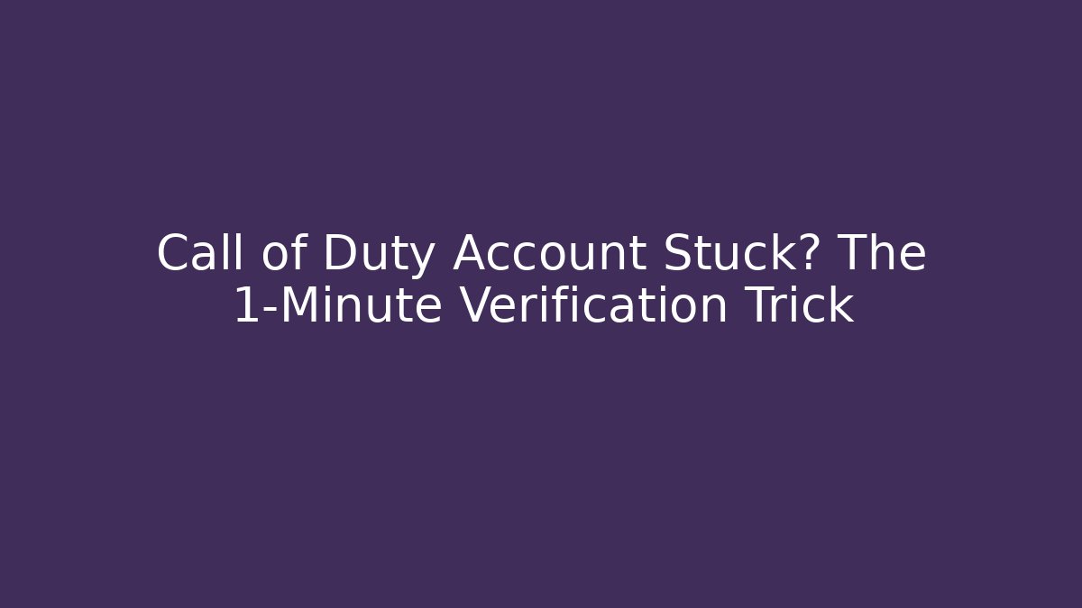 Call of Duty Account Stuck? The 1-Minute Verification Trick