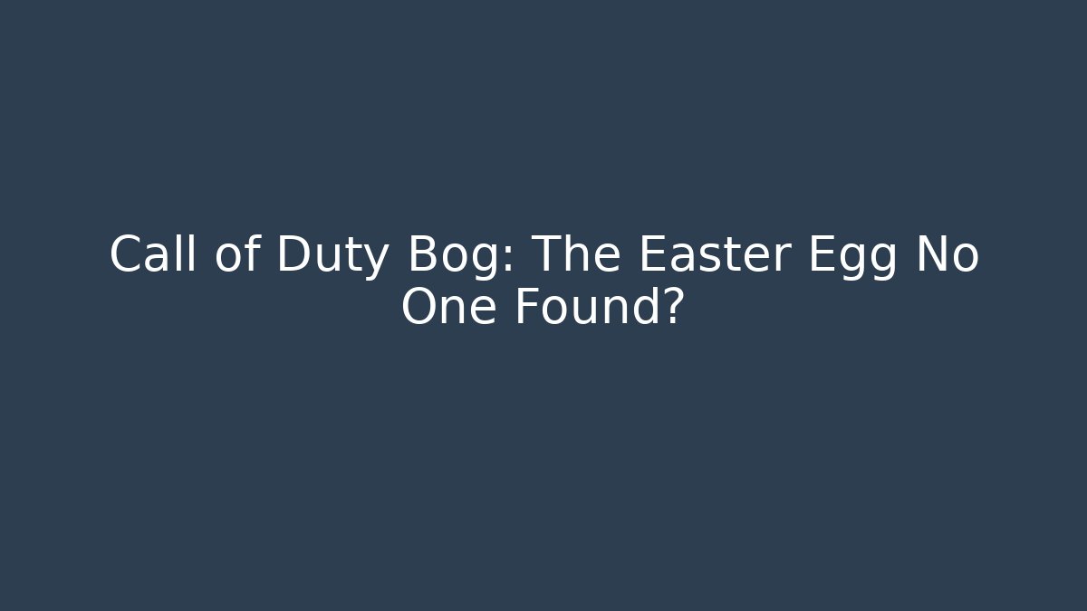Call of Duty Bog: The Easter Egg No One Found?
