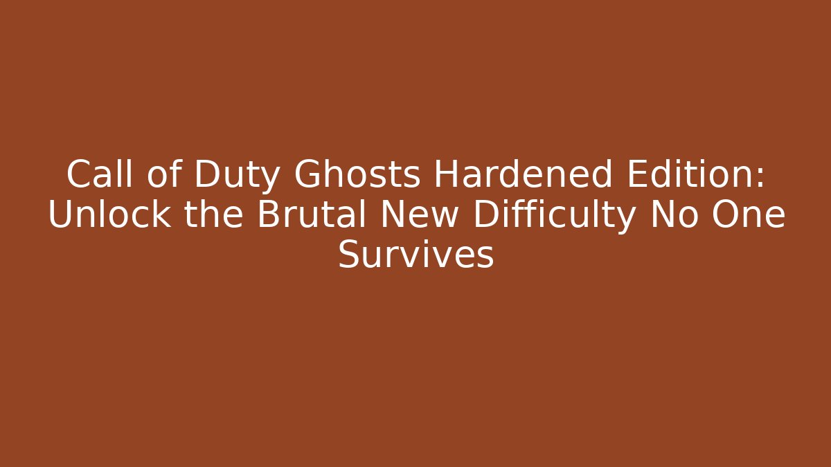 Call of Duty Ghosts Hardened Edition: Unlock the Brutal New Difficulty No One Survives