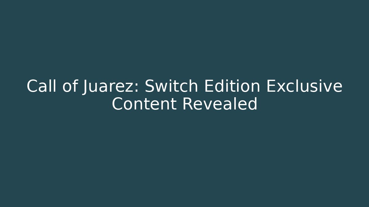 Call of Juarez: Switch Edition Exclusive Content Revealed