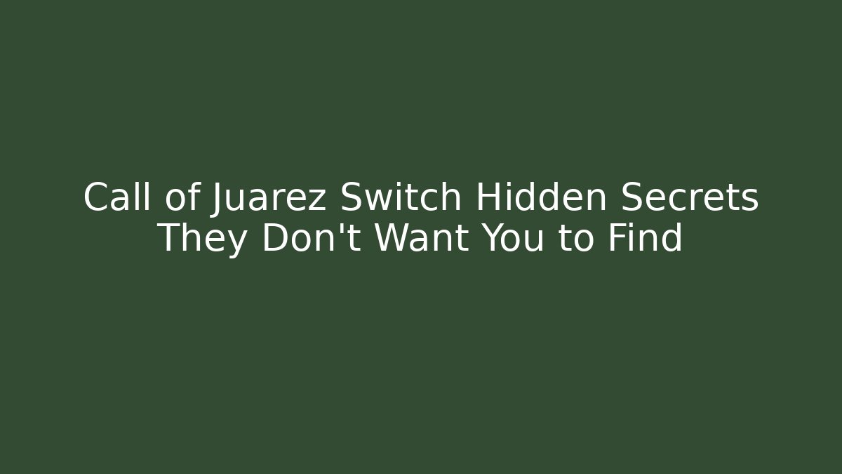Call of Juarez Switch Hidden Secrets They Don't Want You to Find