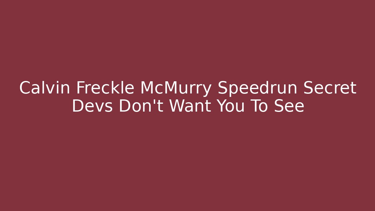 Calvin Freckle McMurry Speedrun Secret Devs Don't Want You To See