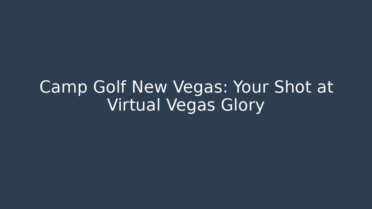 Camp Golf New Vegas: Your Shot at Virtual Vegas Glory - Boomer Naturals