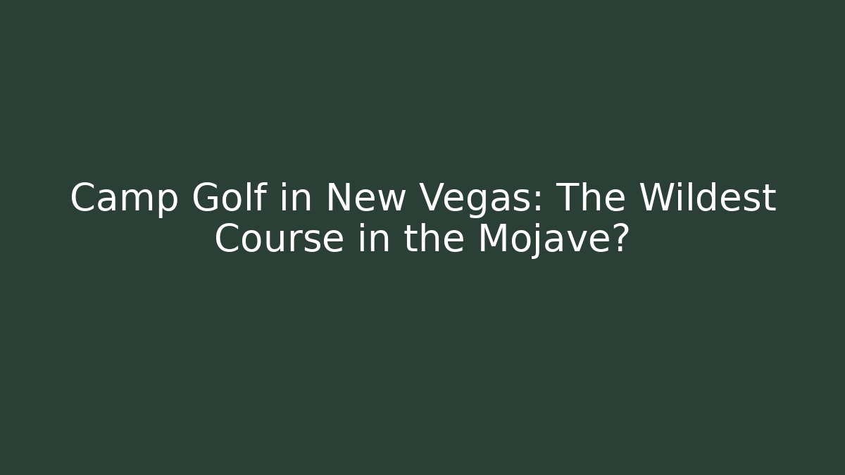 Camp Golf in New Vegas: The Wildest Course in the Mojave?