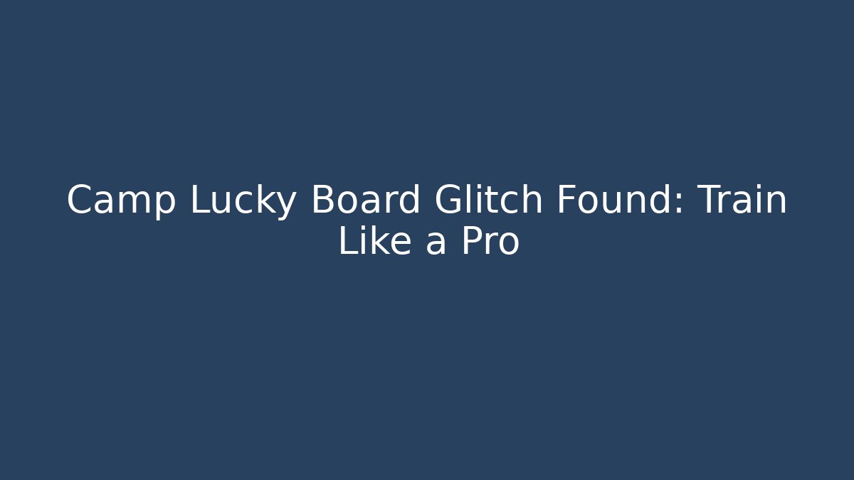 Camp Lucky Board Glitch Found: Train Like a Pro
