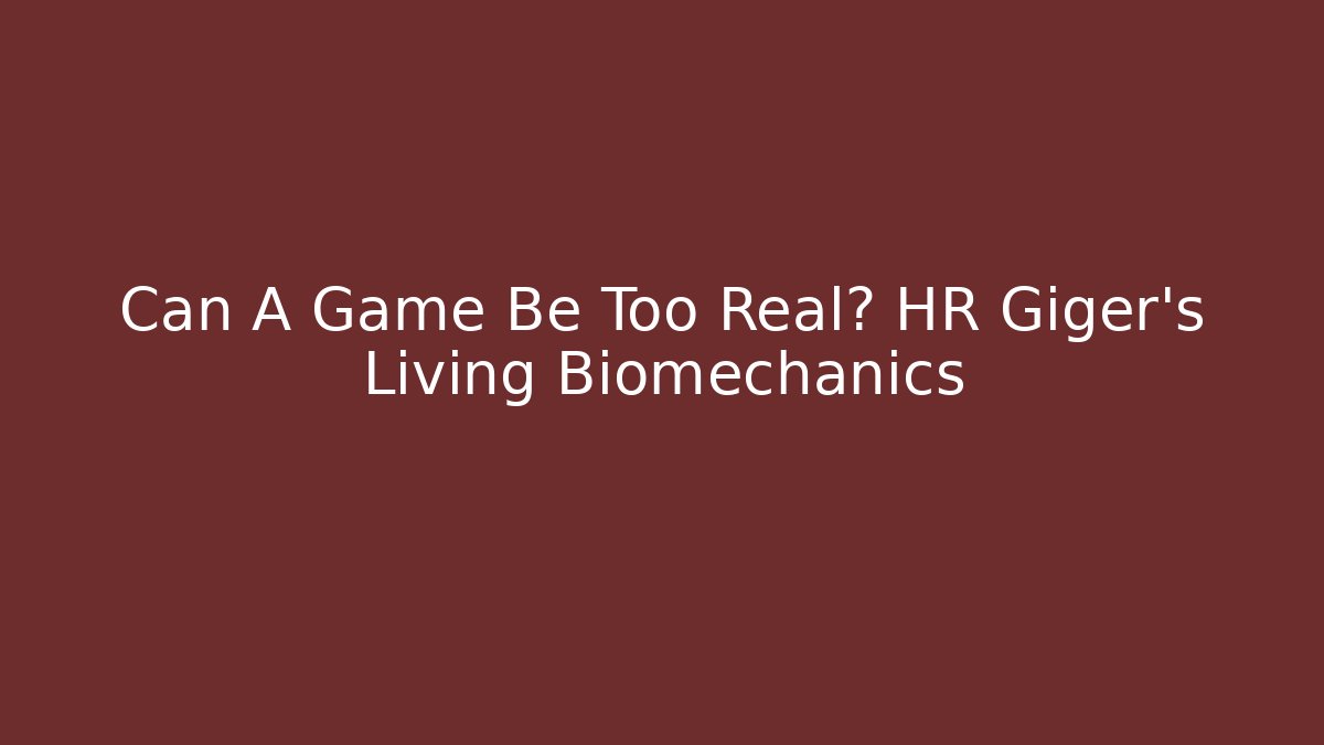 Can A Game Be Too Real? HR Giger's Living Biomechanics