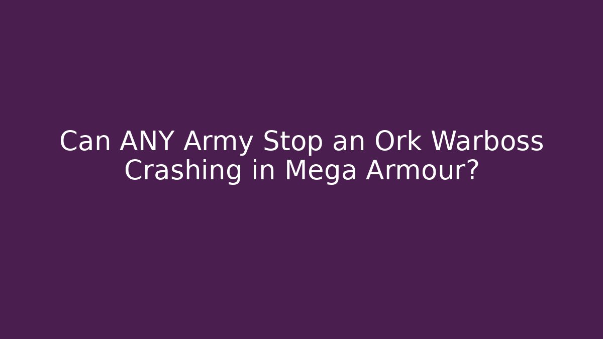 Can ANY Army Stop an Ork Warboss Crashing in Mega Armour?