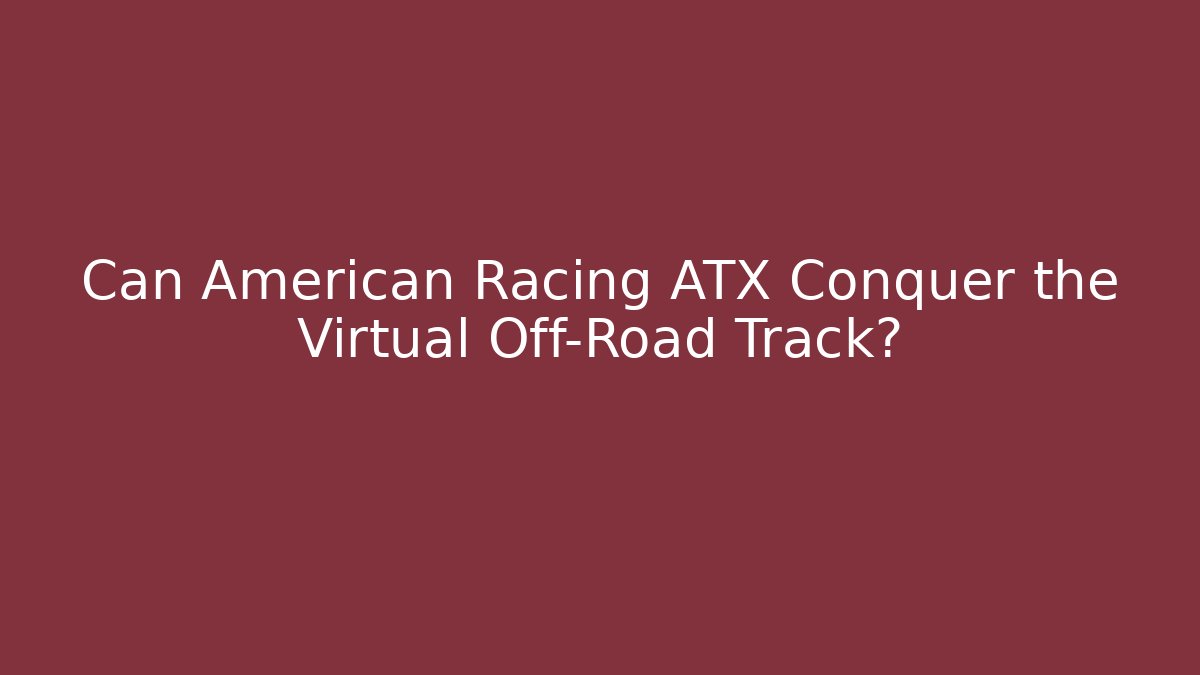 Can American Racing ATX Conquer the Virtual Off-Road Track?