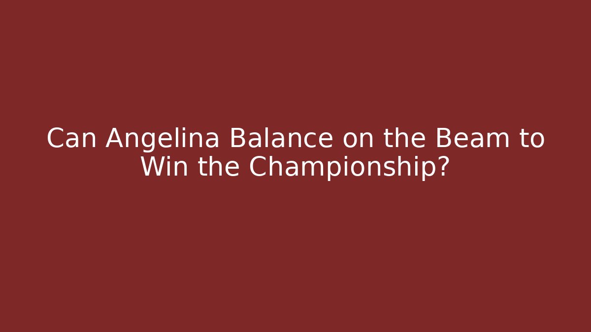 Can Angelina Balance on the Beam to Win the Championship?