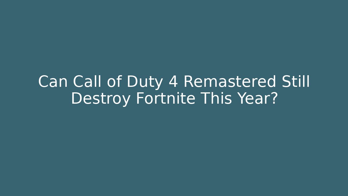 Can Call of Duty 4 Remastered Still Destroy Fortnite This Year?