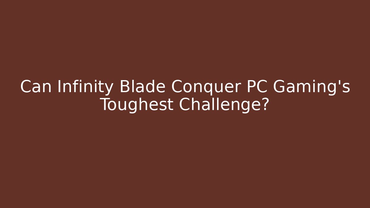 Can Infinity Blade Conquer PC Gaming's Toughest Challenge?