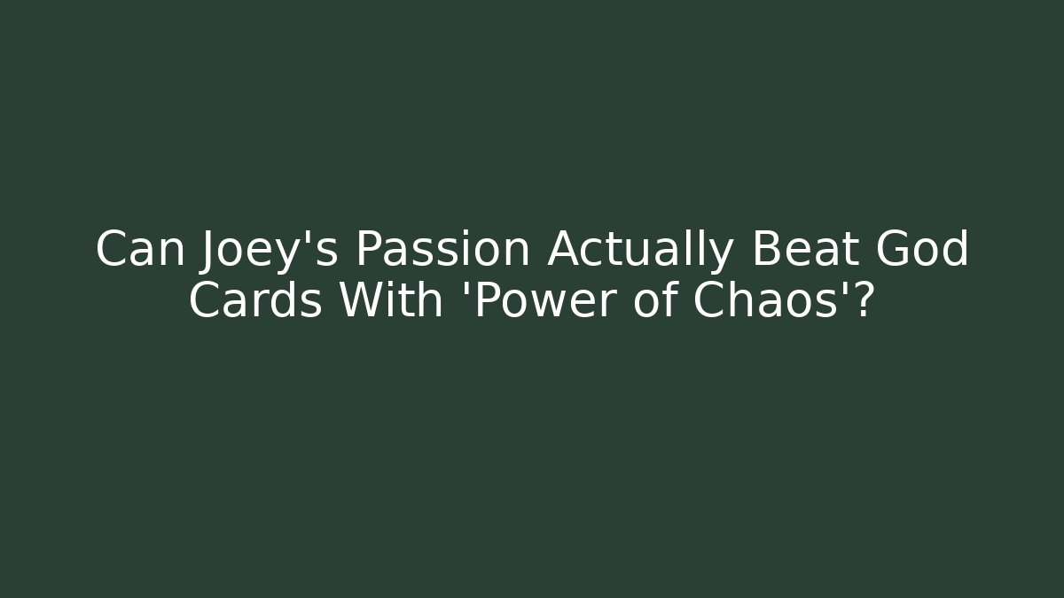 Can Joey's Passion Actually Beat God Cards With 'Power of Chaos'?