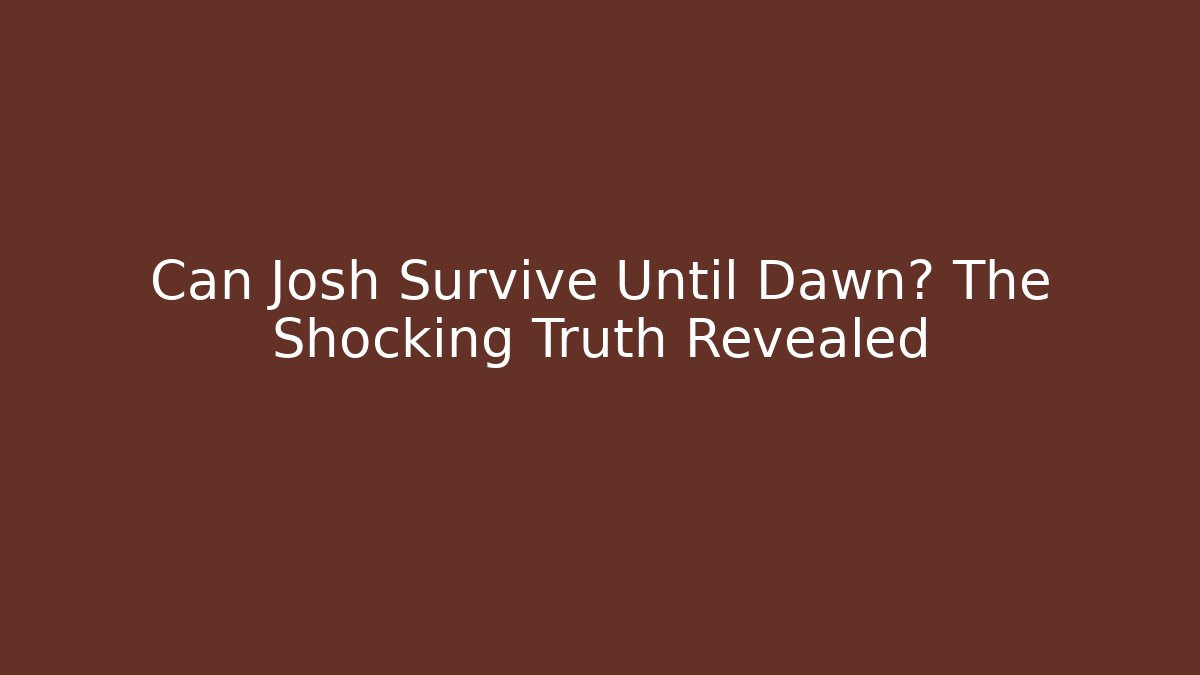 Can Josh Survive Until Dawn? The Shocking Truth Revealed - Boomer Naturals