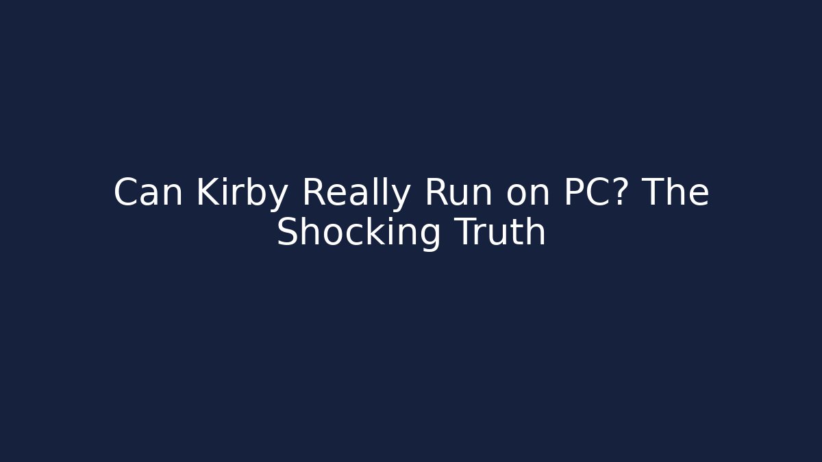 Can Kirby Really Run on PC? The Shocking Truth