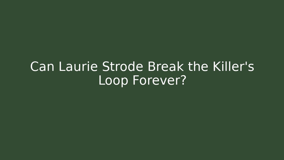 Can Laurie Strode Break the Killer's Loop Forever?
