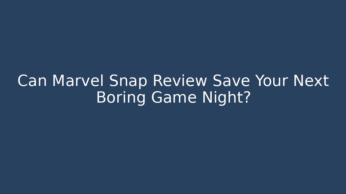 Can Marvel Snap Review Save Your Next Boring Game Night? - Boomer Naturals