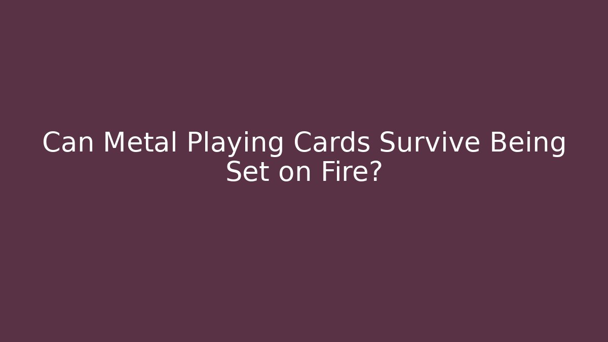 Can Metal Playing Cards Survive Being Set on Fire?