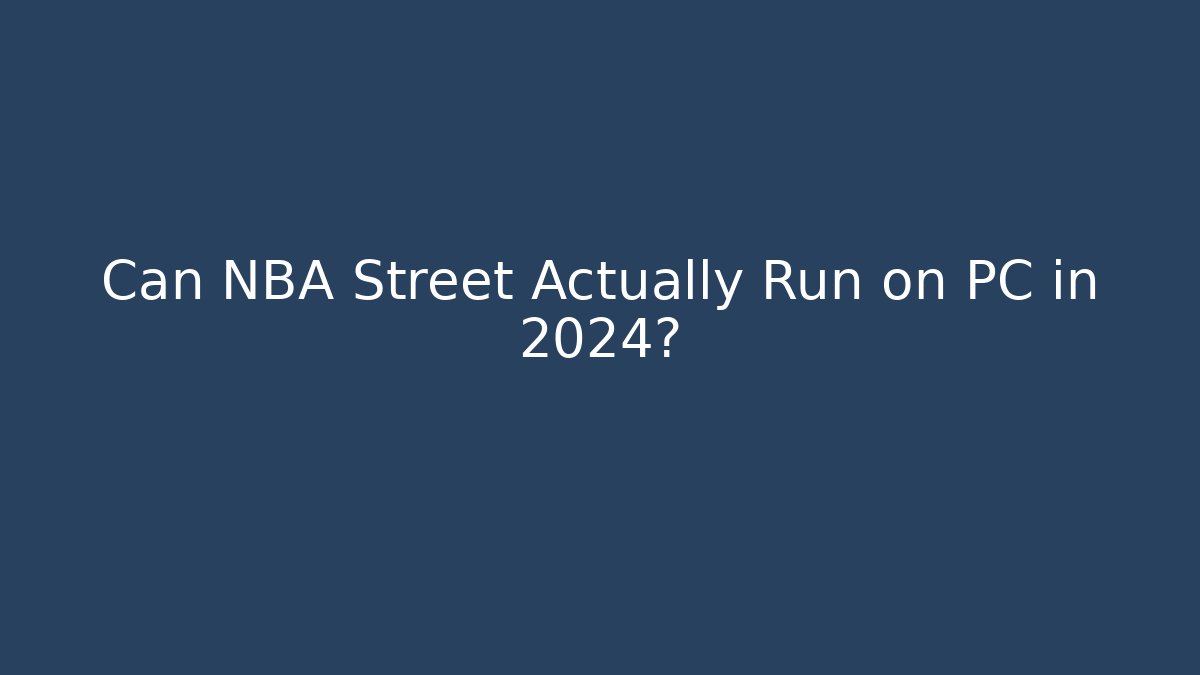 Can NBA Street Actually Run on PC in 2024?