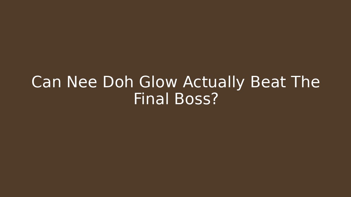 Can Nee Doh Glow Actually Beat The Final Boss?