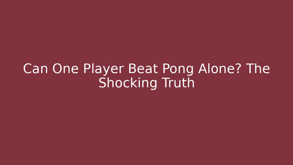 Can One Player Beat Pong Alone? The Shocking Truth