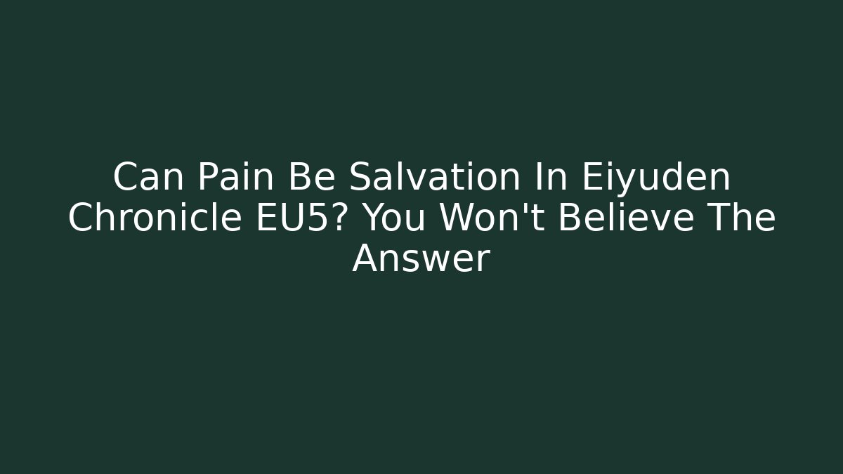 Can Pain Be Salvation In Eiyuden Chronicle EU5? You Won't Believe The Answer