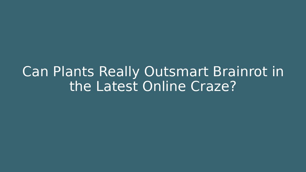 Can Plants Really Outsmart Brainrot in the Latest Online Craze?