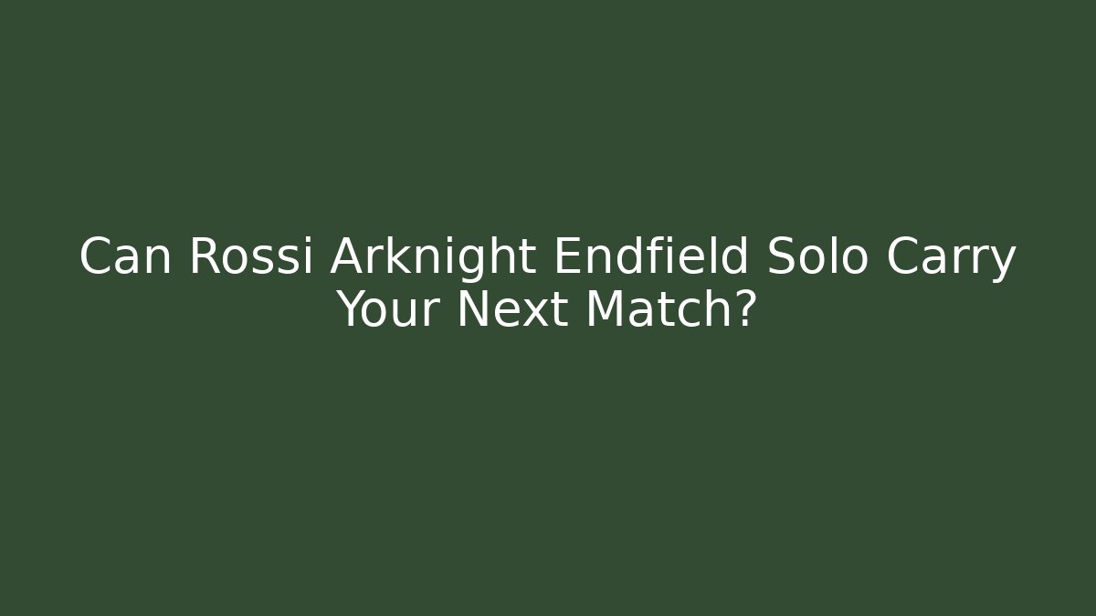 Can Rossi Arknight Endfield Solo Carry Your Next Match?