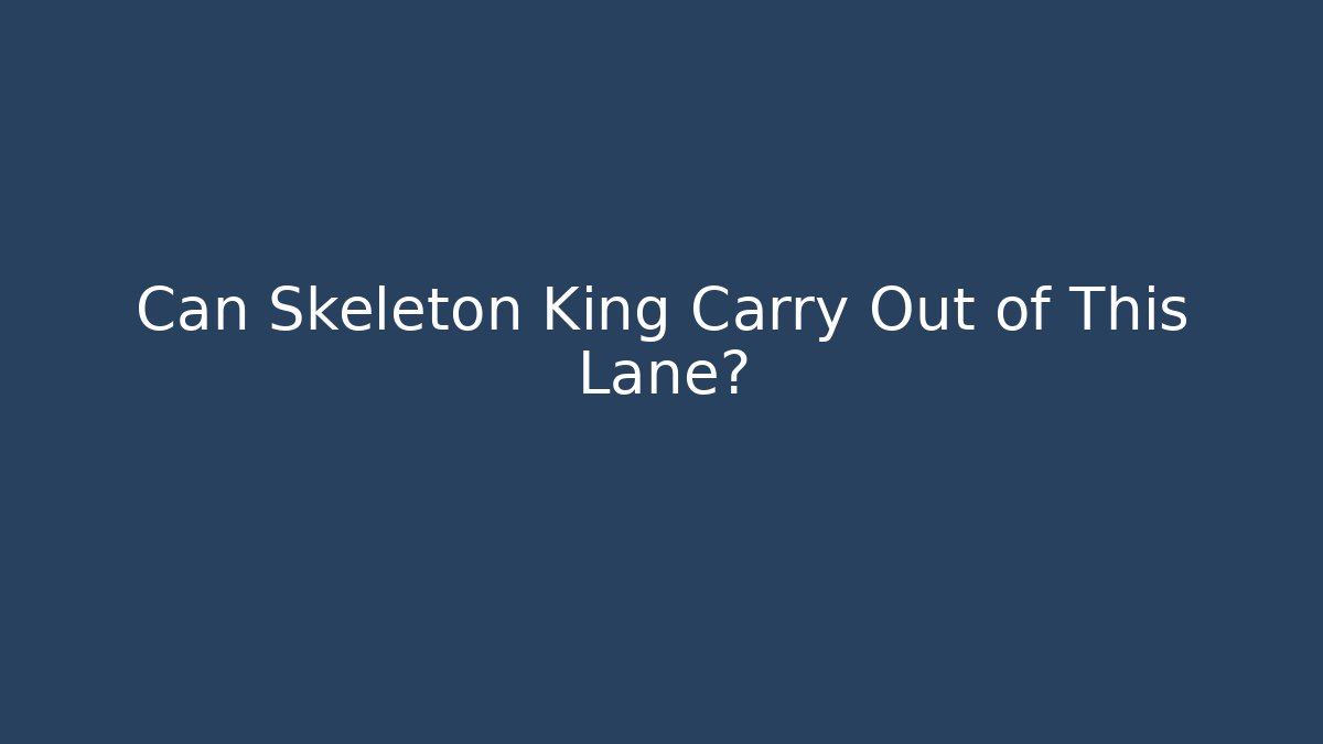 Can Skeleton King Carry Out of This Lane?