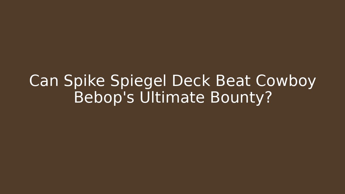 Can Spike Spiegel Deck Beat Cowboy Bebop's Ultimate Bounty?