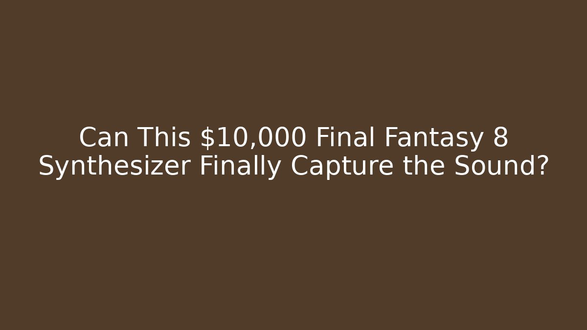 Can This $10,000 Final Fantasy 8 Synthesizer Finally Capture the Sound?
