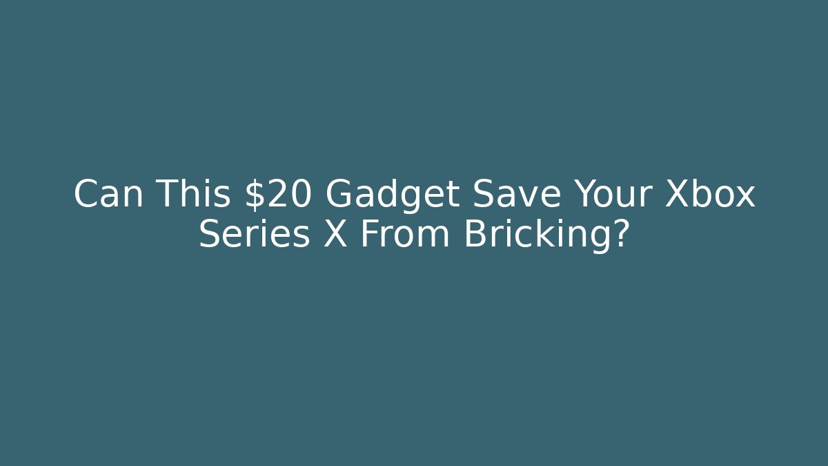 Can This $20 Gadget Save Your Xbox Series X From Bricking?