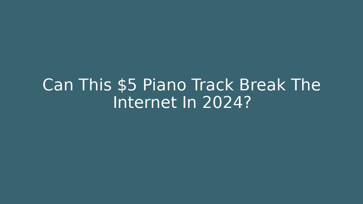 Can This $5 Piano Track Break The Internet In 2024?