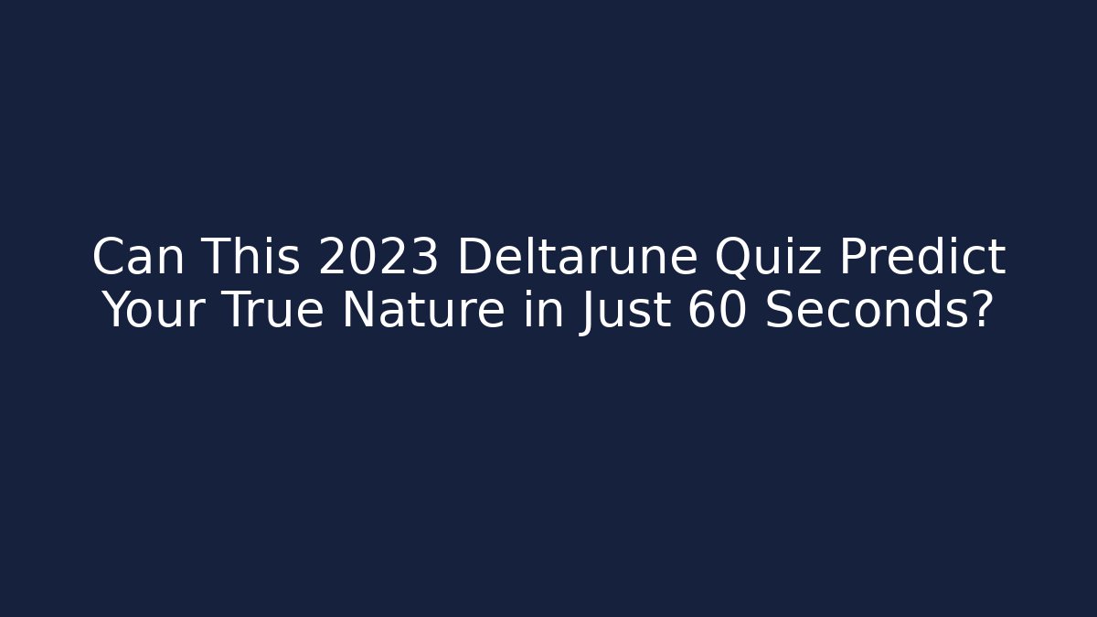 Can This 2023 Deltarune Quiz Predict Your True Nature in Just 60 Seconds? - Boomer Naturals