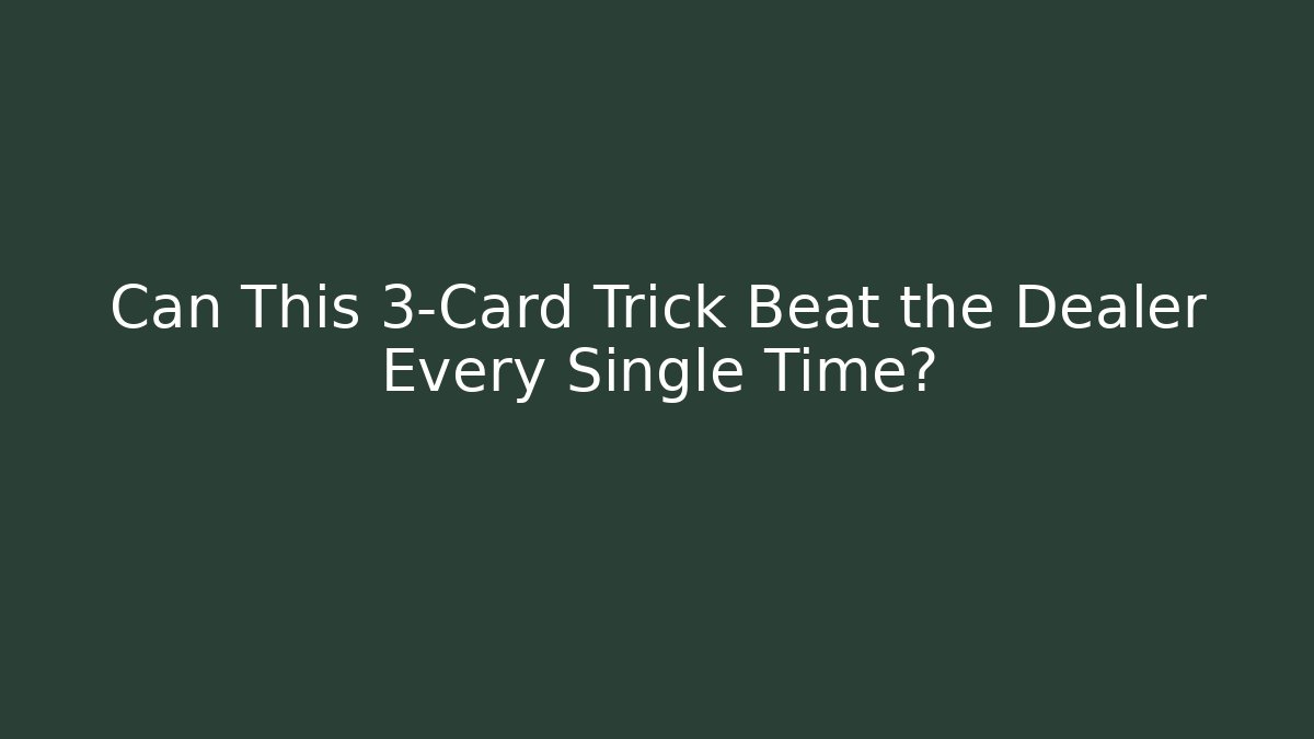 Can This 3-Card Trick Beat the Dealer Every Single Time?