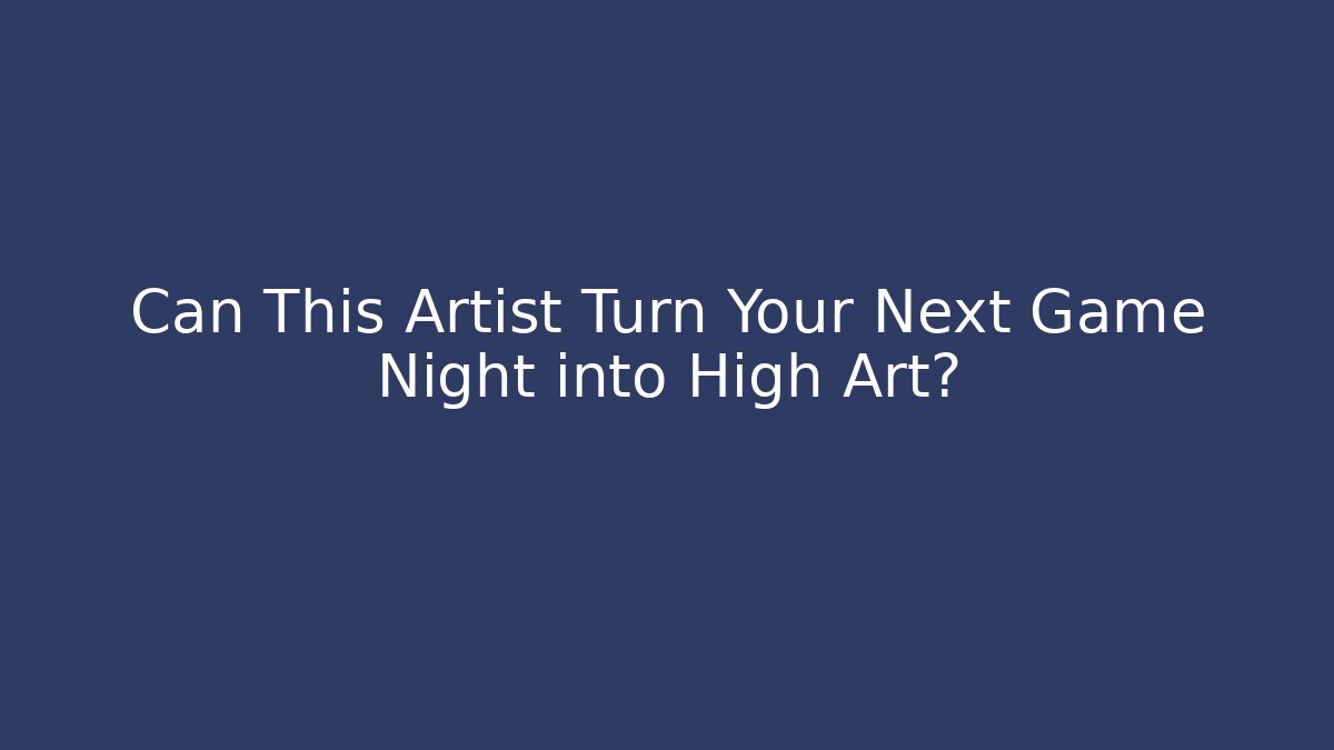 Can This Artist Turn Your Next Game Night into High Art?