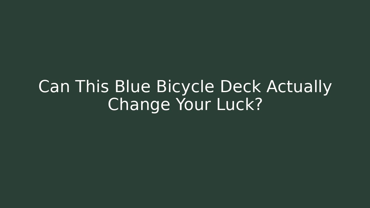Can This Blue Bicycle Deck Actually Change Your Luck?