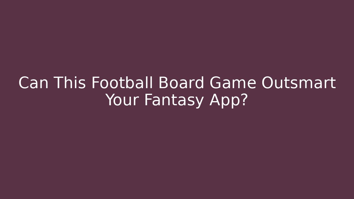 Can This Football Board Game Outsmart Your Fantasy App?