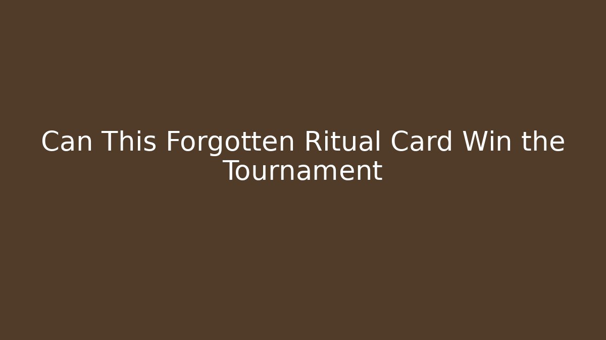 Can This Forgotten Ritual Card Win the Tournament